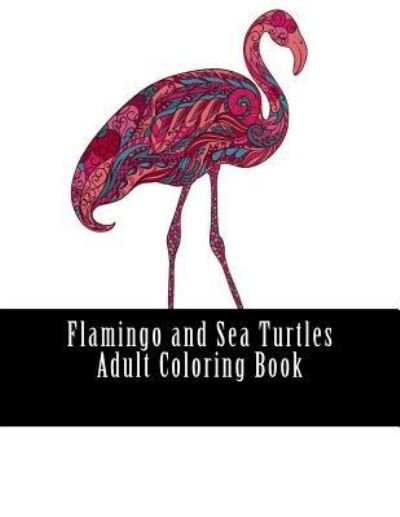 Cover for Flamingo &amp; Sea Turt Adult Coloring Book · Flamingo and Sea Turtles Adult Coloring Book (Paperback Book) (2017)