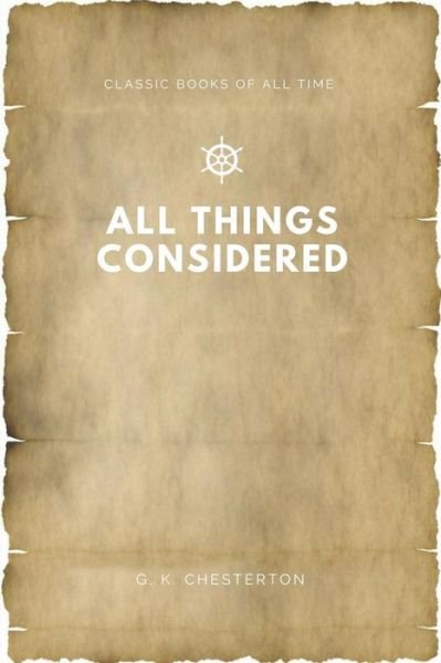 All Things Considered - G K Chesterton - Bøger - Createspace Independent Publishing Platf - 9781547172641 - 5. juni 2017