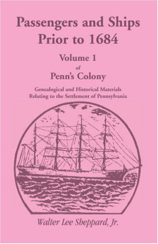 Cover for Walter Lee Sheppard Jr · Passengers and Ships Prior to 1684. Volume 1 of Penn's Colony: Genealogical and Historical Materials Relating to the Settlement of Pennsylvania (Passengers &amp; Ships Prior to 1684, Penn's Colony) (Paperback Book) (2009)