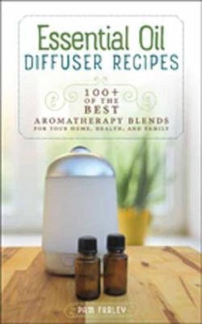Essential Oil Diffuser Recipes: 100+ of the Best Aromatherapy Blends for Your Home, Health, and Family - Pam Farley - Books - Book Publishing Company - 9781570673641 - May 25, 2018