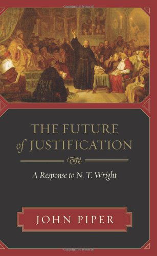 Cover for John Piper · The Future of Justification: a Response to N. T. Wright (Paperback Book) [Second Impression edition] (2007)