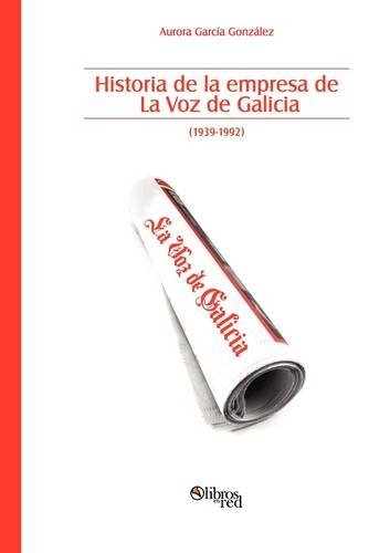 Historia De La Empresa De La Voz De Galicia - Aurora Garcia Gonzalez - Libros - Libros en Red - 9781597544641 - 8 de abril de 2009
