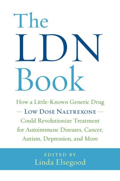 The LDN Book: How a Little-Known Generic Drug - Low Dose Naltrexone - Could Revolutionize Treatment for Autoimmune Diseases, Cancer, Autism, Depression, and More - Linda Elsegood - Livros - Chelsea Green Publishing Co - 9781603586641 - 8 de março de 2016