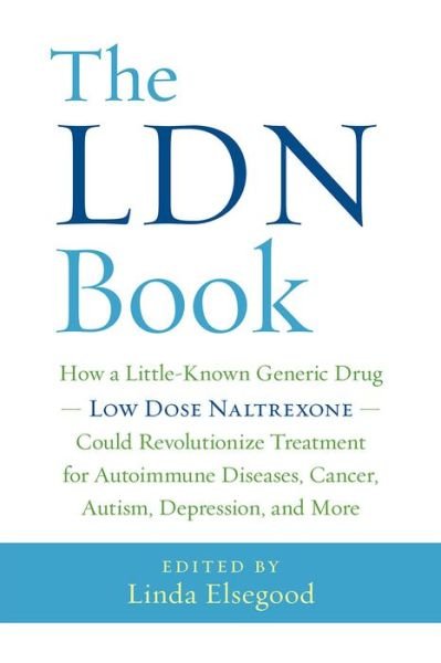 The LDN Book: How a Little-Known Generic Drug - Low Dose Naltrexone - Could Revolutionize Treatment for Autoimmune Diseases, Cancer, Autism, Depression, and More - Linda Elsegood - Libros - Chelsea Green Publishing Co - 9781603586641 - 8 de marzo de 2016