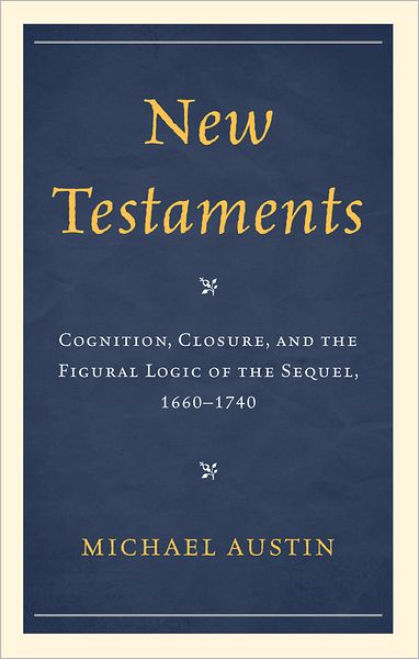 Cover for Austin, Michael, Eastern Kentucky University · New Testaments: Cognition, Closure, and the Figural Logic of the Sequel, 1660–1740 (Hardcover Book) (2011)