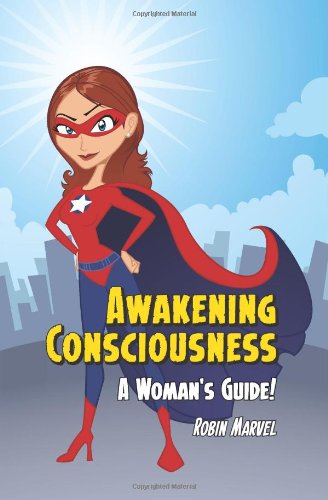 Awakening Consciousness: a Woman's Guide! (Modern Spirituality) - Robin Marvel - Książki - Marvelous Spirit Press - 9781615990641 - 1 listopada 2010