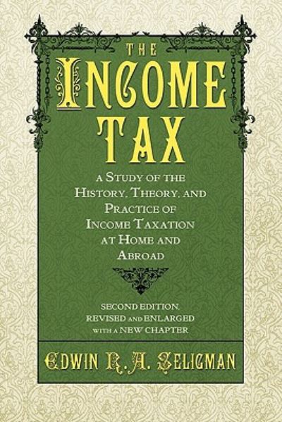 Cover for Edwin R A Seligman · The Income Tax: A Study of the History, Theory, and Practice of Income Taxation at Home and Abroad (Paperback Book) (2011)