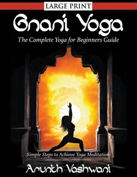 Cover for Arunth Vashwani · Gnani Yoga: the Complete Yoga for Beginners Guide: Simple Steps to Achieve Yoga Meditation (Paperback Book) (2014)