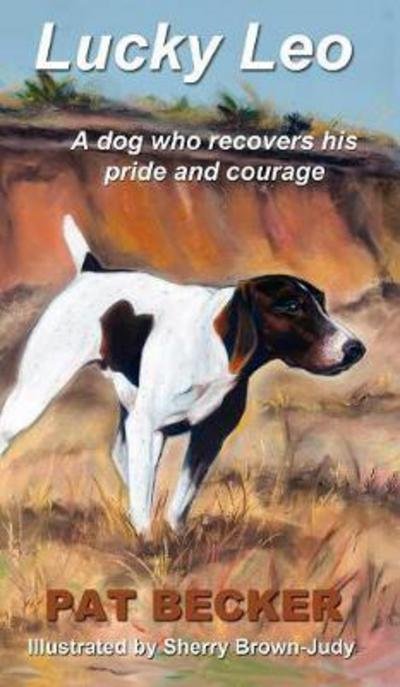 Cover for Pat Becker · Lucky Leo: a Dog Who Recovers His Pride and Courage (Gebundenes Buch) (2017)