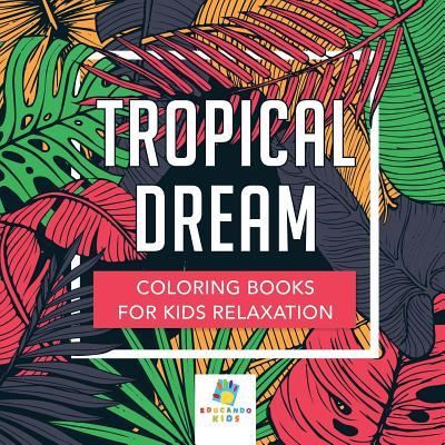 Cover for Educando Kids · Tropical Dream Coloring Books for Kids Relaxation (Paperback Book) (2019)