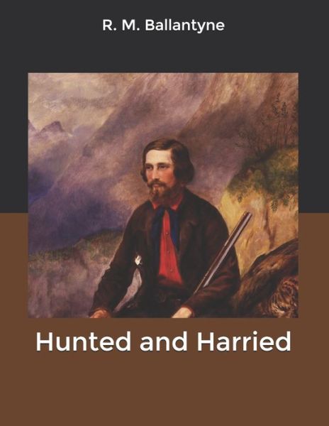 Hunted and Harried - R. M. Ballantyne - Books - Independently Published - 9781661724641 - January 17, 2020