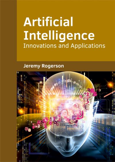 Artificial Intelligence: Innovations and Applications - Jeremy Rogerson - Boeken - Willford Press - 9781682853641 - 23 mei 2017