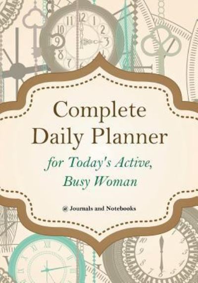 Complete Daily Planner for Today's Active, Busy Woman - @ Journals and Notebooks - Książki - Speedy Publishing LLC - 9781683265641 - 3 marca 2016