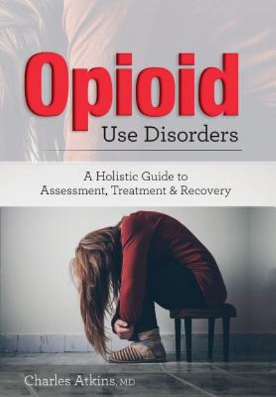 Cover for Charles Atkins · Opioid Use Disorder : A Holistic Guide to Assessment, Treatment, and Recovery (Pocketbok) (2018)