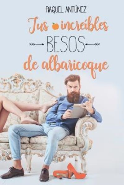 Cover for Raquel Antunez · Tus increibles besos de albaricoque (Pocketbok) (2018)