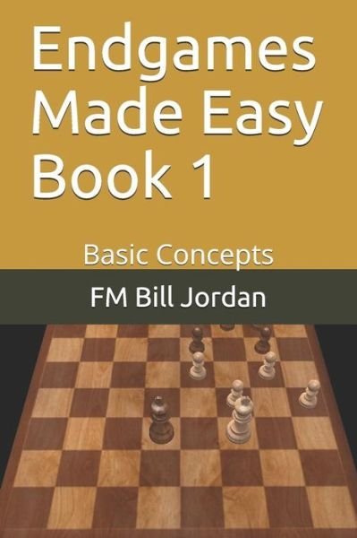 Cover for Fm Bill Jordan · Endgames Made Easy Book 1: Basic Concepts - Endgames Made Easy (Pocketbok) (2018)