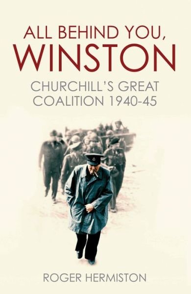 Cover for Roger Hermiston · All Behind You, Winston: Churchill's Great Coalition 1940-45 (Taschenbuch) (2017)