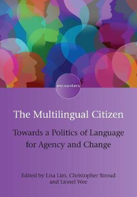 The Multilingual Citizen: Towards a Politics of Language for Agency and Change - Encounters - Lisa Lim - Books - Channel View Publications Ltd - 9781783099641 - February 27, 2018