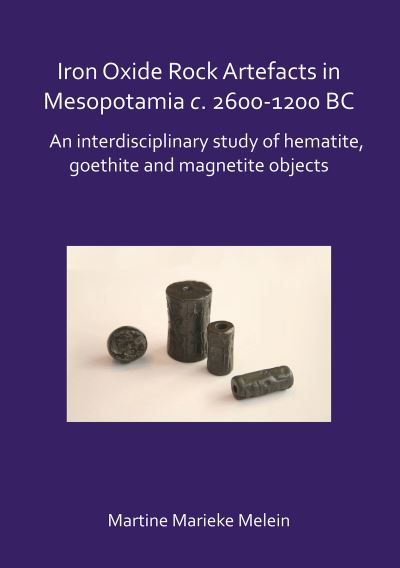 Cover for Martine Marieke Melein · Iron Oxide Rock Artefacts in Mesopotamia c. 2600-1200 BC: An interdisciplinary study of hematite, goethite and magnetite objects (Paperback Book) (2018)