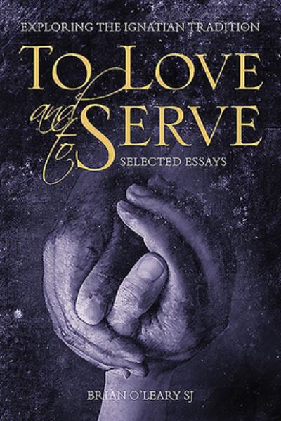 Cover for O'Leary, Brian (SJ) · To Love and To Serve: Selected Essays: Exploring the Ignatian Tradition (Paperback Book) (2021)