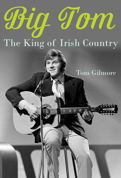 Big Tom: The King of Irish Country - Tom Gilmore - Książki - O'Brien Press Ltd - 9781788490641 - 17 września 2018