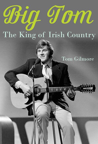 Cover for Tom Gilmore · Big Tom: The King of Irish Country (Hardcover Book) (2018)