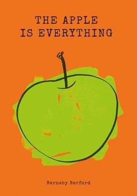 Cover for Barnaby Barford · The Apple is Everything (Hardcover Book) (2022)