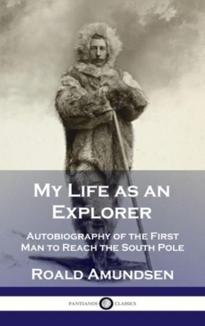 Cover for Roald Amundsen · My Life as an Explorer: Autobiography of the First Man to Reach the South Pole (Innbunden bok) (1927)