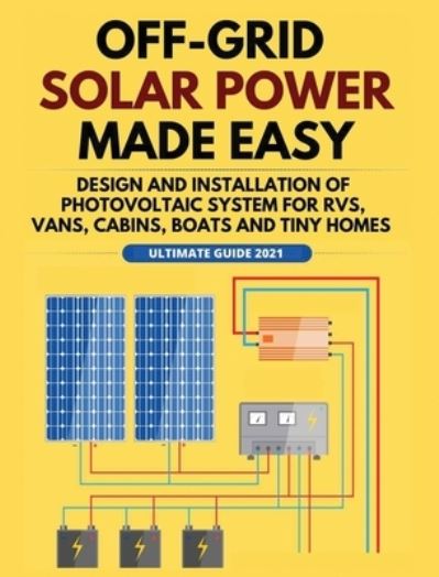 Cover for William Jordan · Off-Grid Solar Power Made Easy: Design and Installation of Photovoltaic system For Rvs, Vans, Cabins, Boats and Tiny Homes - Solar Power (Hardcover Book) (2021)