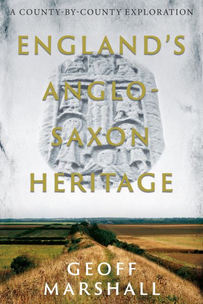 Cover for Geoff Marshall · England’s Anglo-Saxon Heritage: A County-by-County Exploration (Paperback Book) (2022)