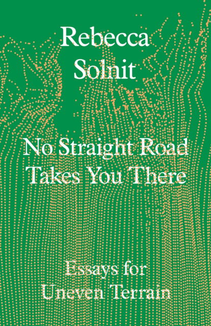 Cover for Rebecca Solnit · No Straight Road Takes You There: Essays for Uneven Terrain (Hardcover Book) (2025)