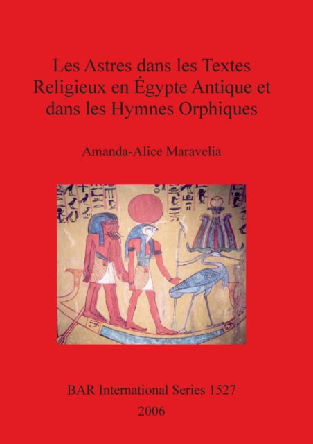 Cover for Amanda-Alice Maravelia · Les astres dans les textes religieux en Égypte antique et dans les hymnes orphiques (Book) (2006)