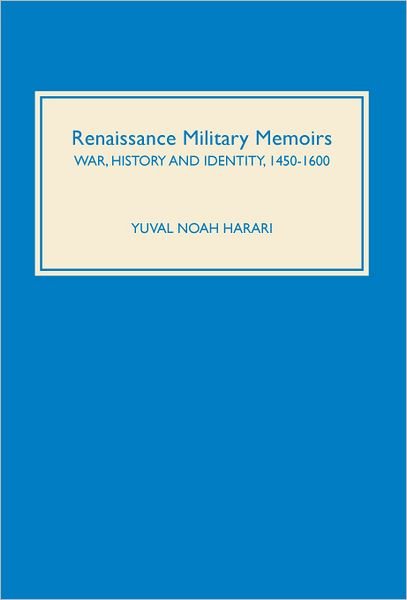 Cover for Yuval Noah Harari · Renaissance Military Memoirs: War, History and Identity, 1450-1600 - Warfare in History (Gebundenes Buch) [First edition] (2004)