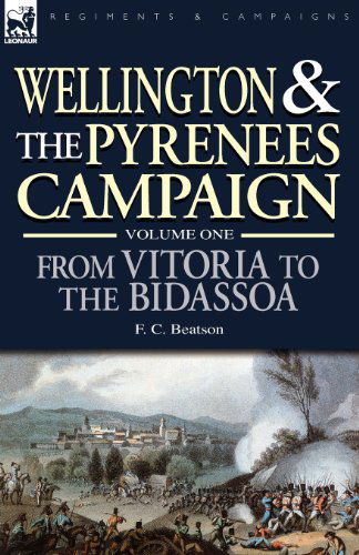 Cover for F C Beatson · Wellington and the Pyrenees Campaign Volume I: From Vitoria to the Bidassoa (Taschenbuch) (2007)