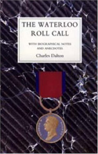 Waterloo Roll Call with Biographical Notes and Anecdotes - By Charles Dalton - Books - Naval & Military Press - 9781847340641 - June 20, 2006