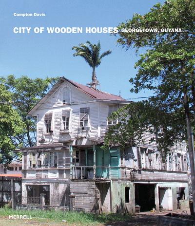 Cover for Davis, ,Compton · City of Wooden Houses: Georgetown, Guyana (Hardcover Book) (2017)