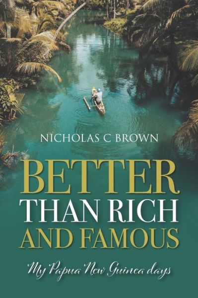 Better Than Rich And Famous: My Papua New Guinea days - Nicholas C Brown - Books - Mereo Books - 9781861519641 - June 30, 2020