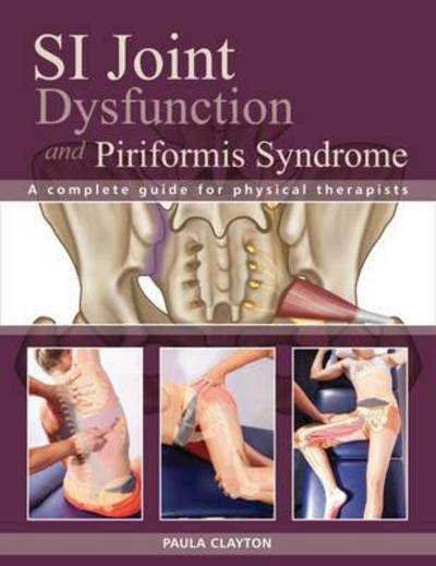 Cover for Paula Clayton · Sacroiliac Joint Dysfunction and Piriformis Syndrome: The Complete Guide for Physical Therapists (Paperback Book) (2016)