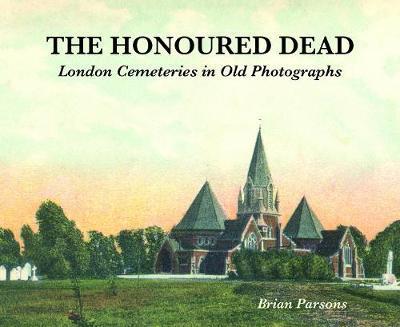 Cover for Brian Parsons · The Honoured Dead: London Cemeteries in Old Photographs - Strange Attractor Press (Paperback Book) (2020)