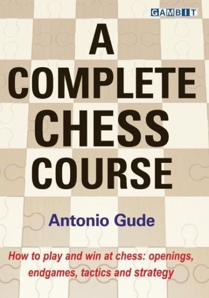 Cover for Antonio Gude · A Complete Chess Course (Hardcover Book) (2015)