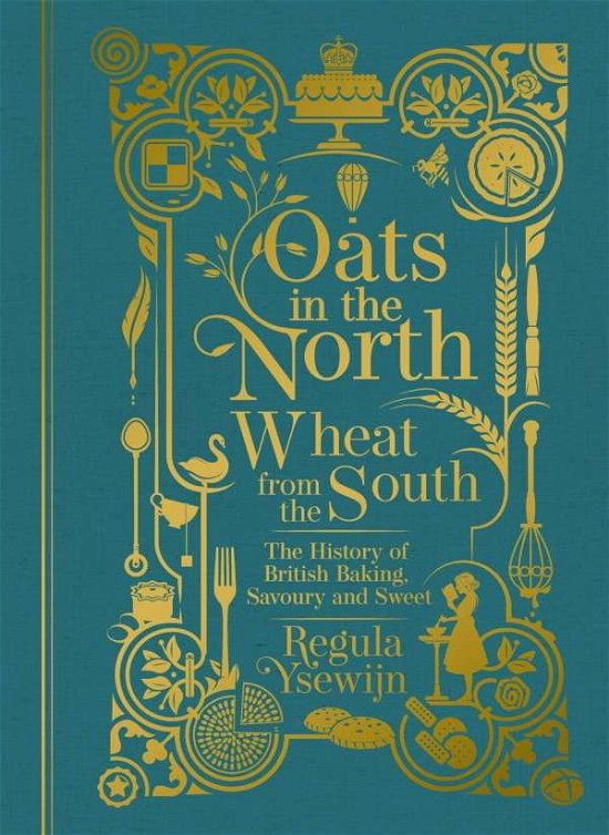 Oats in the North, Wheat from the South: The History of British Baking: Savoury and Sweet - Regula Ysewijn - Bücher - Murdoch Books - 9781911632641 - 2. April 2020