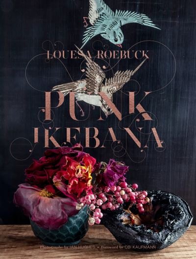 Cover for Louesa Roebuck · Punk Ikebana: Reimagining the Art of Floral Design (Hardcover Book) (2022)
