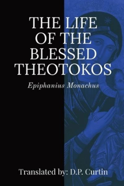 Cover for Epiphanius Monachus · Life of the Blessed Theotokos (Book) (2023)