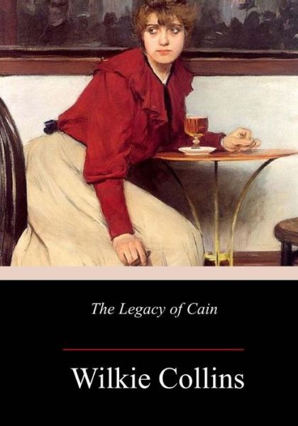 The Legacy of Cain - Wilkie Collins - Kirjat - CreateSpace Independent Publishing Platf - 9781984225641 - tiistai 30. tammikuuta 2018