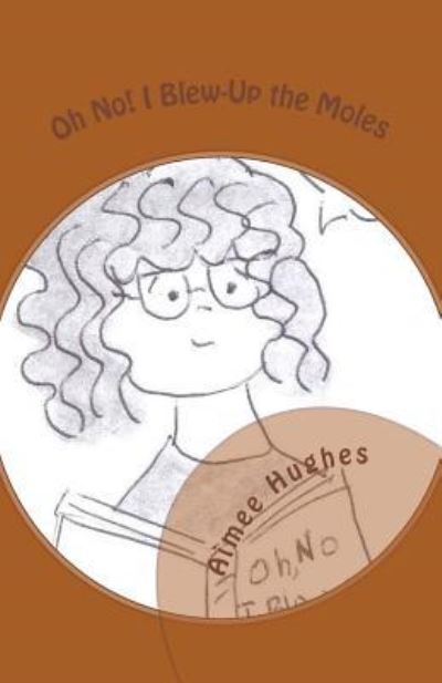 Cover for Aimee Hughes · Oh No! I Blew-Up the Moles (Paperback Book) (2018)