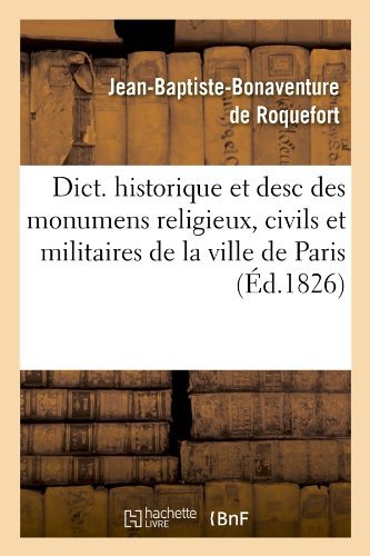 Cover for Jean-baptiste Bonaventure De Roquefort · Dict. Historique et Desc Des Monumens Religieux, Civils et Militaires De La Ville De Paris (Ed.1826) (French Edition) (Pocketbok) [French edition] (2012)