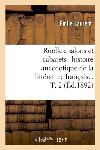 Cover for Emile Laurent · Ruelles, Salons et Cabarets: Histoire Anecdotique De La Litterature Francaise. T. 2 (Ed.1892) (French Edition) (Paperback Book) [French edition] (2012)