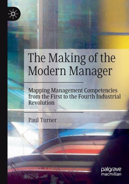 Cover for Paul Turner · The Making of the Modern Manager: Mapping Management Competencies from the First to the Fourth Industrial Revolution (Paperback Book) [1st ed. 2021 edition] (2022)