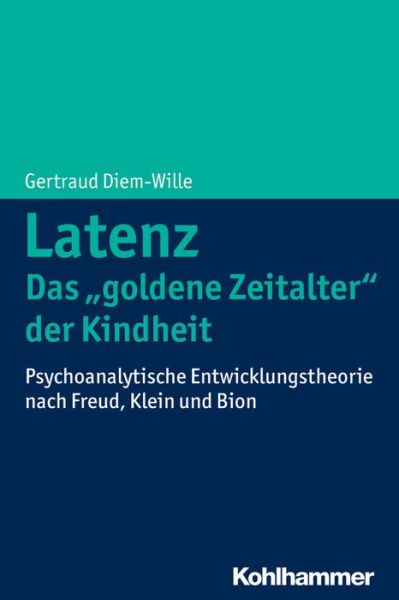 Cover for Gertraud Diem-wille · Latenz - Das 'goldene Zeitalter' Der Kindheit?: Psychoanalytische Entwicklungstheorie Nach Freud, Klein Und Bion (Paperback Book) [German edition] (2015)