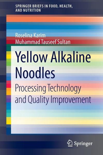 Yellow Alkaline Noodles: Processing Technology and Quality Improvement - SpringerBriefs in Food, Health, and Nutrition - Roselina Karim - Kirjat - Springer International Publishing AG - 9783319128641 - perjantai 5. joulukuuta 2014